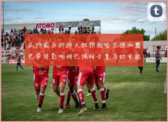 瓜帅前分析师大胆预测哈兰德加盟巴萨将影响姆巴佩转会皇马的可能性
