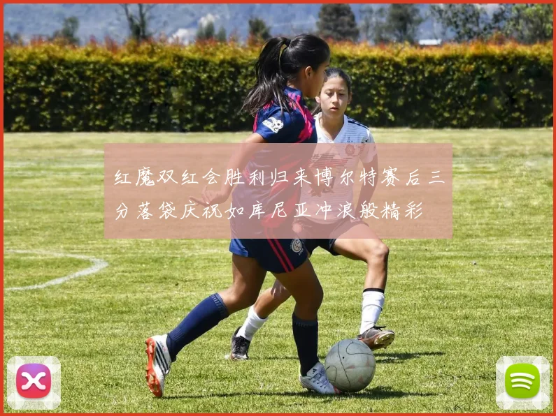 红魔双红会胜利归来博尔特赛后三分落袋庆祝如库尼亚冲浪般精彩